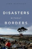 John Hannigan - Disasters Without Borders: The International Politics of Natural Disasters - 9780745650685 - V9780745650685