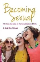 R. Danielle Egan - Becoming Sexual: A Critical Appraisal of the Sexualization of Girls - 9780745650739 - V9780745650739