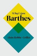 Alain Robbe-Grillet - Why I Love Barthes - 9780745650784 - V9780745650784
