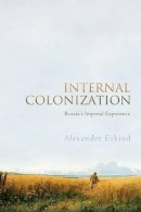 Alexander Etkind - Internal Colonization: Russia´s Imperial Experience - 9780745651309 - V9780745651309