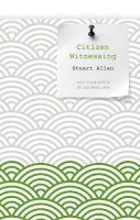 Stuart Allan - Citizen Witnessing: Revisioning Journalism in Times of Crisis - 9780745651965 - V9780745651965