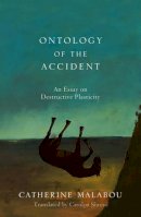 Catherine Malabou - The Ontology of the Accident: An Essay on Destructive Plasticity - 9780745652610 - V9780745652610