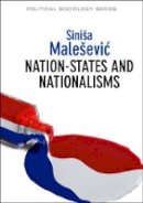 Siniša Maleševic - Nation-States and Nationalisms: Organization, Ideology and Solidarity - 9780745653389 - V9780745653389