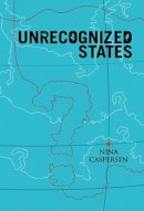 Nina Caspersen - Unrecognized States: The Struggle for Sovereignty in the Modern International System - 9780745653426 - V9780745653426