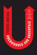 Trebor Scholz - Uberworked and Underpaid: How Workers Are Disrupting the Digital Economy - 9780745653563 - V9780745653563