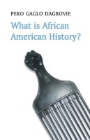 Pero Gaglo Dagbovie - What is African American History (What is History series) - 9780745660813 - V9780745660813