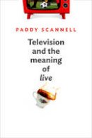 Paddy Scannell - Television and the Meaning of 'Live' - 9780745662558 - V9780745662558
