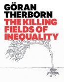 Göran Therborn - The Killing Fields of Inequality - 9780745662596 - V9780745662596