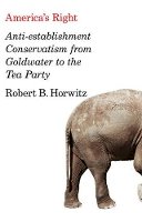 Robert B. Horwitz - America's Right: Anti-Establishment Conservatism from Goldwater to the Tea Party - 9780745664293 - V9780745664293