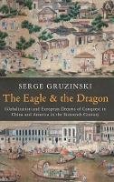 Serge Gruzinski - The Eagle and the Dragon. Globalization and European Dreams of Conquest in China and America in the Sixteenth Century.  - 9780745667119 - V9780745667119