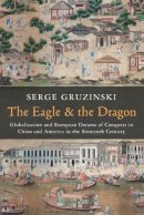 Serge Gruzinski - The Eagle and the Dragon: Globalization and European Dreams of Conquest in China and America in the Sixteenth Century - 9780745667126 - V9780745667126