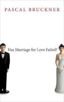 Pascal Bruckner - Has Marriage for Love Failed? - 9780745669786 - V9780745669786