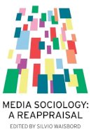 Silvio Waisbord - Media Sociology: A Reappraisal - 9780745670560 - V9780745670560