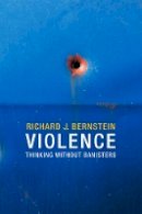 Richard J. Bernstein - Violence: Thinking without Banisters - 9780745670638 - V9780745670638