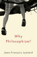 Jean-Francois Lyotard - Why Philosophize - 9780745670737 - V9780745670737