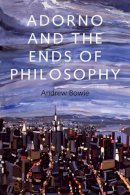 Andrew Bowie - Adorno and the Ends of Philosophy - 9780745671598 - V9780745671598