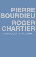 Pierre Bourdieu - The Sociologist and the Historian - 9780745679587 - V9780745679587
