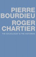 Pierre Bourdieu - The Sociologist and the Historian - 9780745679594 - V9780745679594