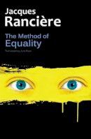 Jacques Ranciere - The Method of Equality: Interviews with Laurent Jeanpierre and Dork Zabunyan - 9780745680620 - V9780745680620
