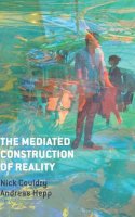 Nick Couldry - The Mediated Construction of Reality: Society, Culture, Mediatization - 9780745681306 - V9780745681306