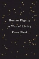 Peter Bieri - Human Dignity: A Way of Living - 9780745689012 - V9780745689012