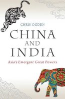 Chris Ogden - China and India: Asia's Emergent Great Powers - 9780745689876 - V9780745689876