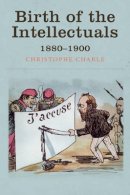 Christophe Charle - Birth of the Intellectuals: 1880-1900 - 9780745690353 - V9780745690353