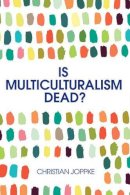 Christian Joppke - Is Multiculturalism Dead?: Crisis and Persistence in the Constitutional State - 9780745692111 - V9780745692111