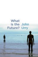 John Urry - What is the Future? - 9780745696539 - V9780745696539