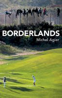 Michel Agier - Borderlands: Towards an Anthropology of the Cosmopolitan Condition - 9780745696799 - V9780745696799