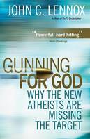 John C. Lennox - Gunning for God: Why the New Atheists are Missing the Target - 9780745953229 - V9780745953229
