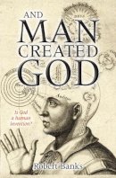 Phd Dr Robert Banks - And Man Created God: Is God a Human Invention? - 9780745955438 - V9780745955438