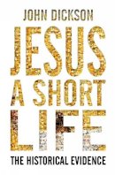 John Dickson - Jesus: A Short Life - 9780745955780 - V9780745955780