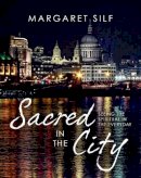 Margaret Silf - Sacred in the City: Seeing the Spiritual in the Everyday - 9780745956985 - V9780745956985