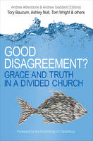 Andrew Atherstone - Good Disagreement?: Grace and Truth in a Divided Church - 9780745968353 - V9780745968353