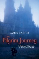 James Harpur - The Pilgrim Journey: A History of Pilgrimage in the Western World - 9780745968964 - V9780745968964