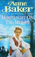 Anne Baker - Moonlight on the Mersey: A compelling saga of intrigue, romance and family secrets - 9780747253198 - V9780747253198