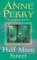 Anne Perry - Half Moon Street (Thomas Pitt Mystery, Book 20): A thrilling novel of murder, scandal and intrigue - 9780747262329 - V9780747262329