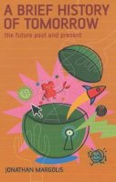 Jonathan Margolis - A Brief History of Tomorrow: The Future Past and Present - 9780747553359 - KKD0001729