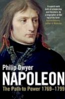 Philip Dwyer - Napoleon: v. 1: The Path to Power 1769 - 1799 - 9780747566779 - V9780747566779