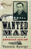 Tamsin Spargo - Wanted Man: The Forgotten Story of an American Outlaw - 9780747570387 - KT00001265