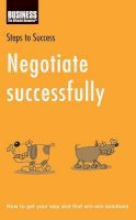 Bloomsbury - Negotiate Successfully: How to Get Your Way and Find Win-win Solutions (Steps to Success) - 9780747572091 - KEX0216131