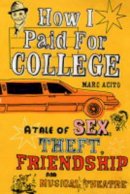 Marc Acito - How I Paid for College: A Tale of Sex, Theft, Friendship and Musical Theatre - 9780747574231 - KEX0161100