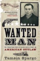 Tamsin Spargo - Wanted Man: The Forgotten Story of an American Outlaw - 9780747577072 - V9780747577072