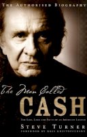 Steve Turner - The Man Called Cash: The Life, Love and Faith of an American Legend - 9780747579533 - KSG0013882