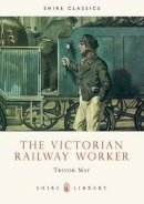 Trevor May - The Victorian Railway Worker (Shire Album) - 9780747804512 - 9780747804512