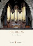 David Baker - The Organ (Shire Library) - 9780747805601 - 9780747805601