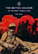 Professor Peter Doyle - The British Soldier of the First World War (Shire Library) - 9780747806837 - 9780747806837