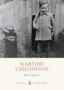 Mike Brown - Wartime Childhood (Shire Library) - 9780747807377 - 9780747807377