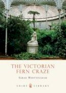 Sarah Whittingham - The Victorian Fern Craze (Shire Library) - 9780747807469 - V9780747807469